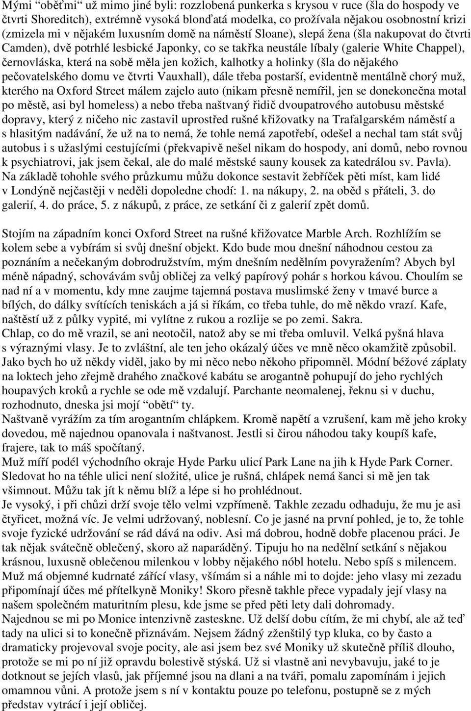 kožich, kalhotky a holinky (šla do nějakého pečovatelského domu ve čtvrti Vauxhall), dále třeba postarší, evidentně mentálně chorý muž, kterého na Oxford Street málem zajelo auto (nikam přesně