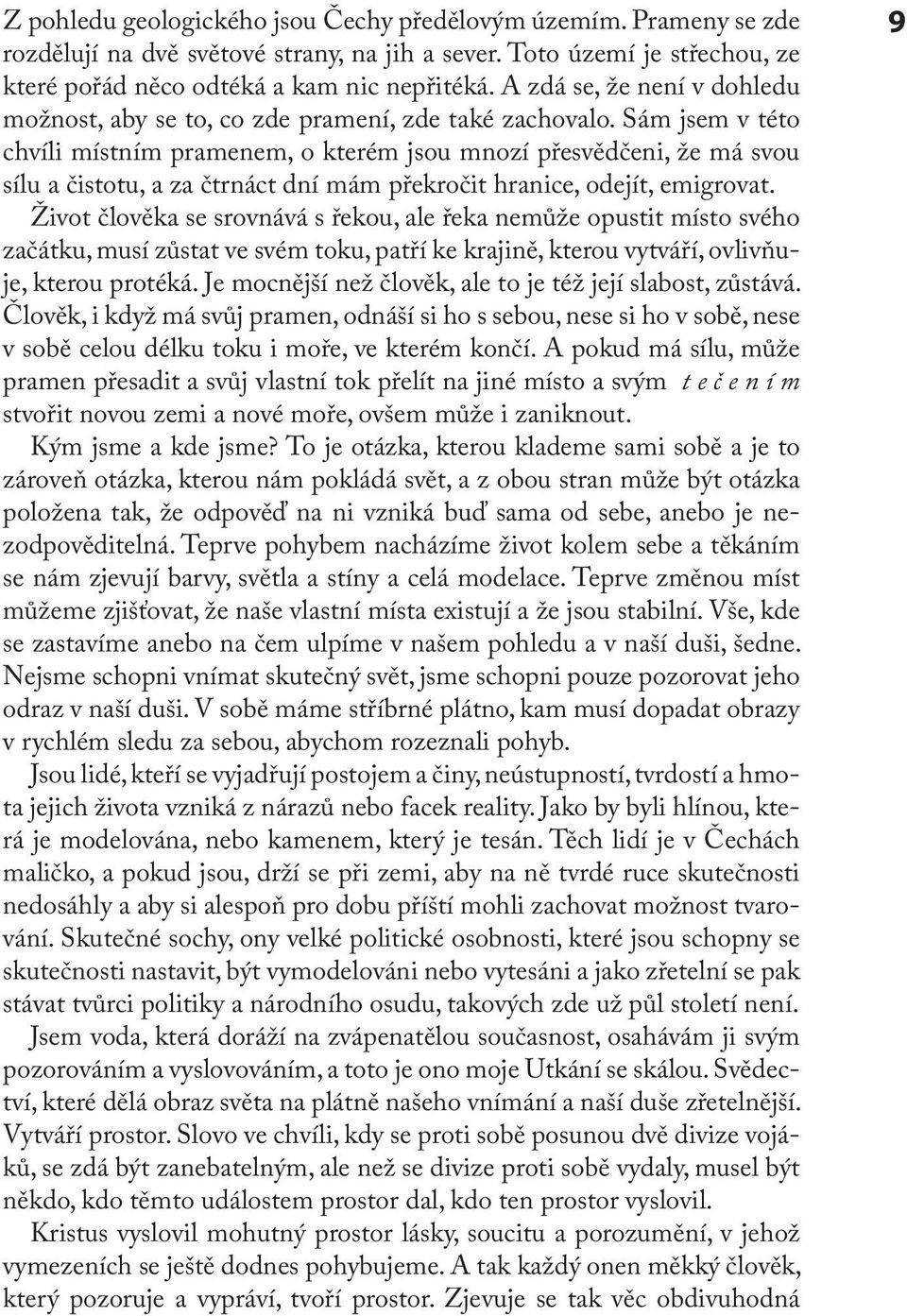 Sám jsem v této chvíli místním pramenem, o kterém jsou mnozí přesvědčeni, že má svou sílu a čistotu, a za čtrnáct dní mám překročit hranice, odejít, emigrovat.