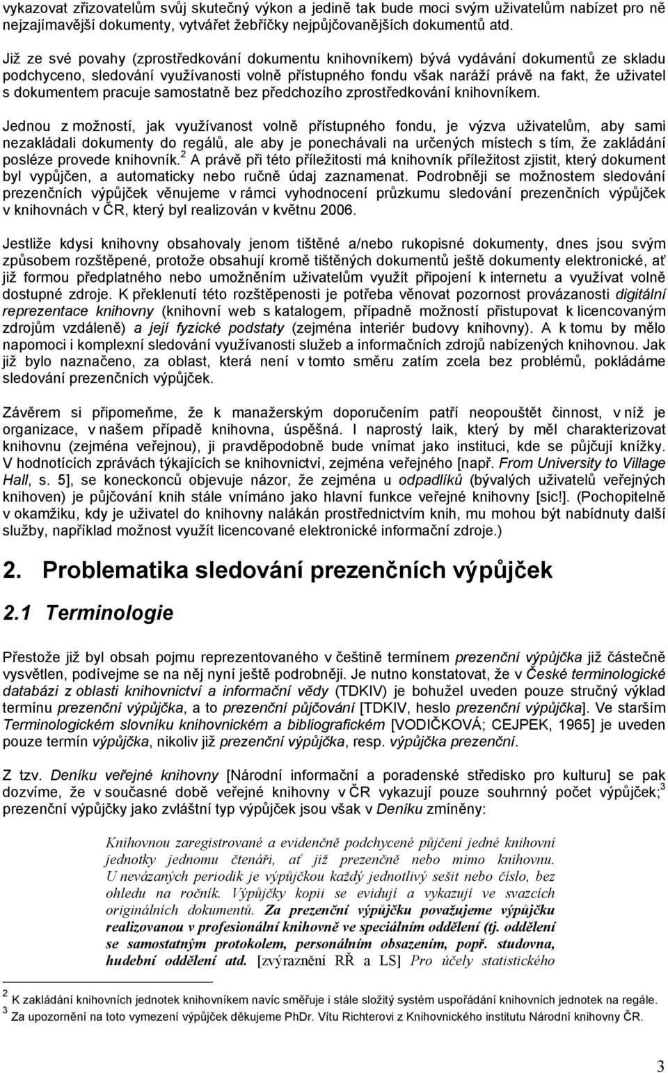 dokumentem pracuje samostatně bez předchozího zprostředkování knihovníkem.