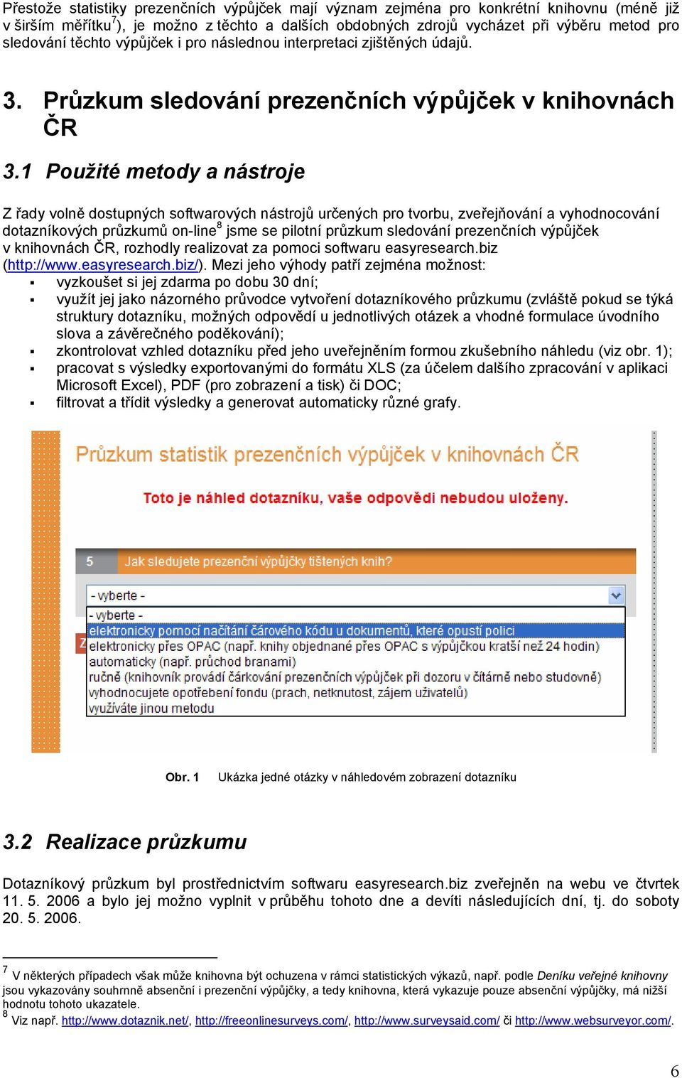 1 Použité metody a nástroje Z řady volně dostupných softwarových nástrojů určených pro tvorbu, zveřejňování a vyhodnocování dotazníkových průzkumů on-line 8 jsme se pilotní průzkum sledování