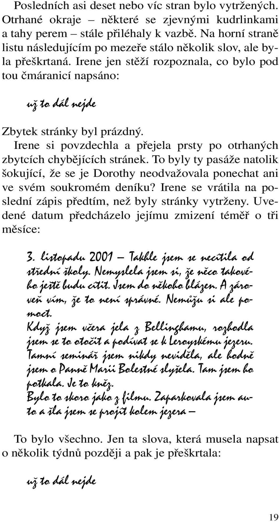 Irene si povzdechla a přejela prsty po otrhaných zbytcích chybějících stránek. To byly ty pasáže natolik šokující, že se je Dorothy neodvažovala ponechat ani ve svém soukromém deníku?