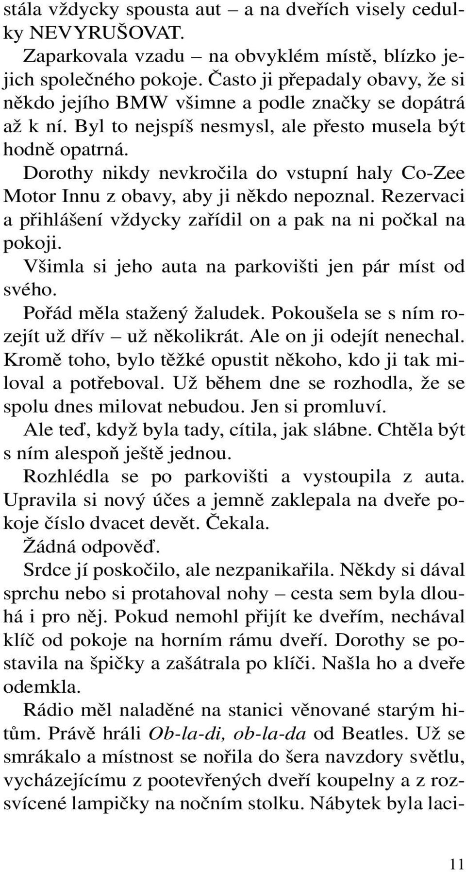 Dorothy nikdy nevkročila do vstupní haly Co-Zee Motor Innu z obavy, aby ji někdo nepoznal. Rezervaci a přihlášení vždycky zařídil on a pak na ni počkal na pokoji.