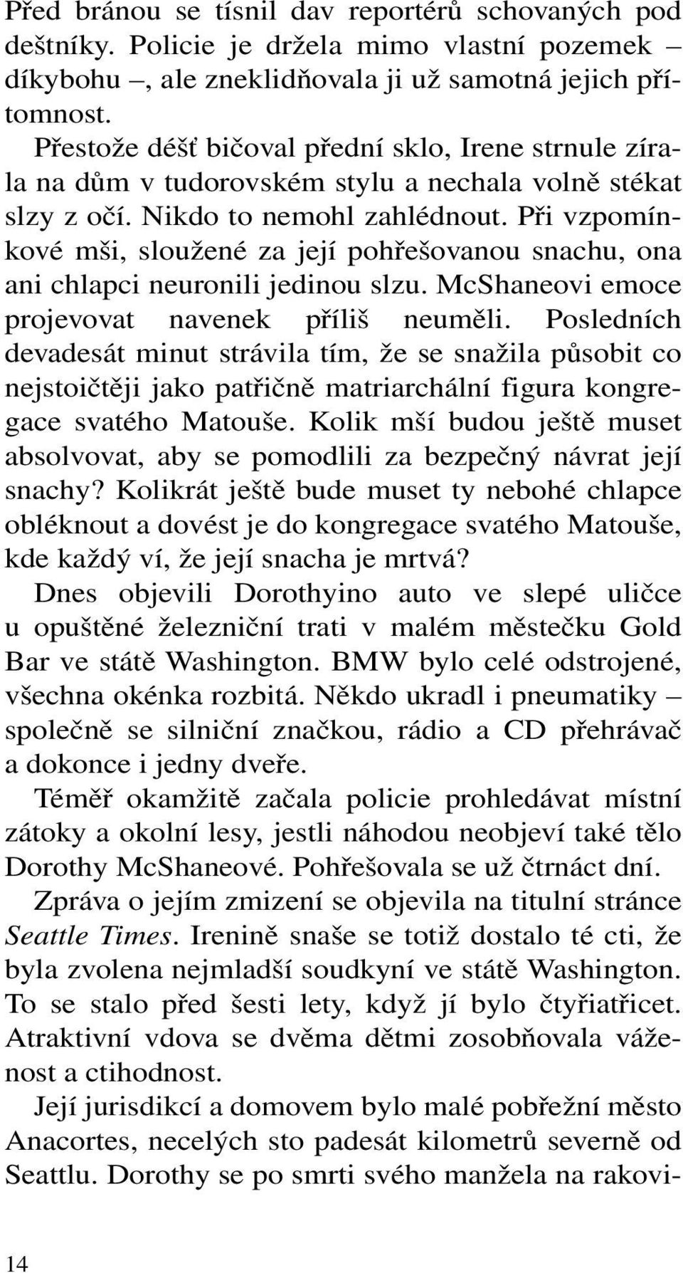 Při vzpomínkové mši, sloužené za její pohřešovanou snachu, ona ani chlapci neuronili jedinou slzu. McShaneovi emoce projevovat navenek příliš neuměli.