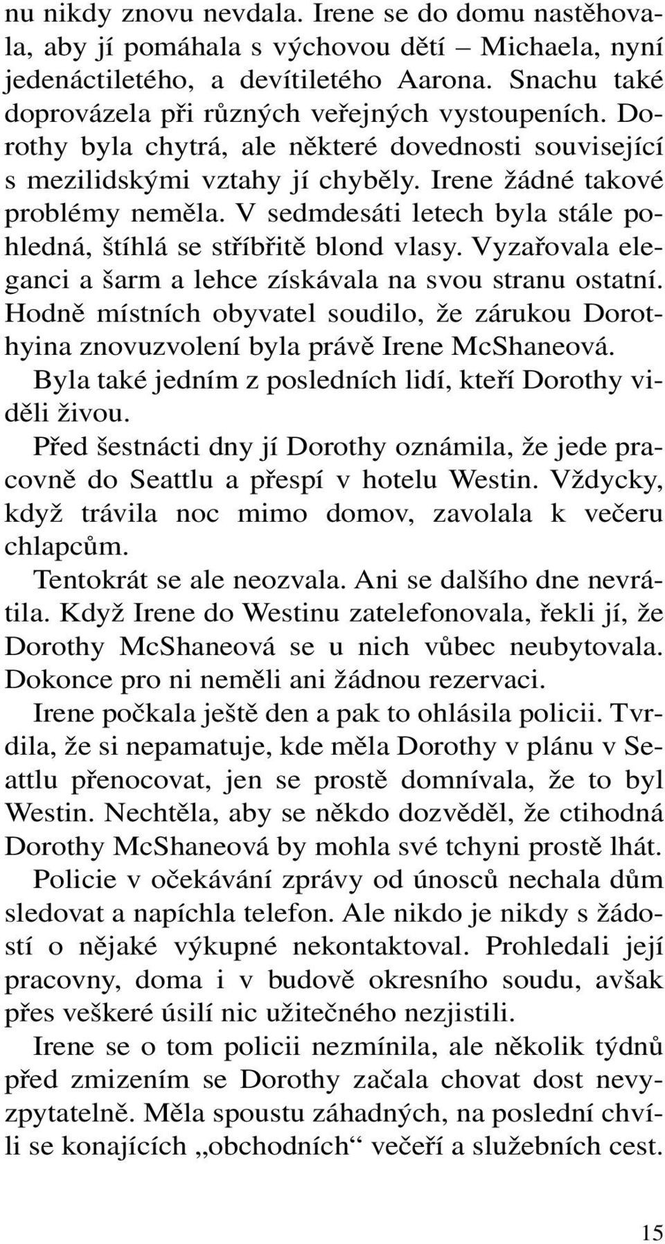 Vyzařovala eleganci a šarm a lehce získávala na svou stranu ostatní. Hodně místních obyvatel soudilo, že zárukou Dorothyina znovuzvolení byla právě Irene McShaneová.