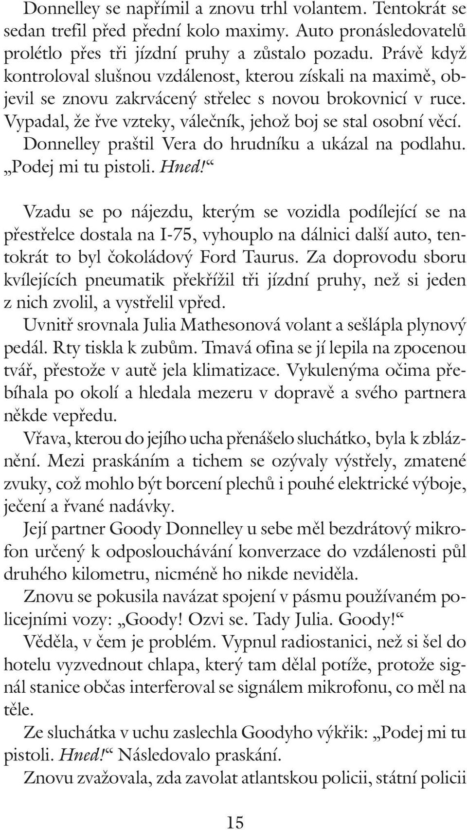 Donnelley praštil Vera do hrudníku a ukázal na podlahu. Podejmi tu pistoli. Hned!