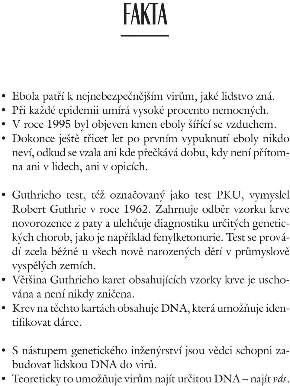 Guthrieho test, též označovaný jako test PKU, vymyslel Robert Guthrie v roce 1962.