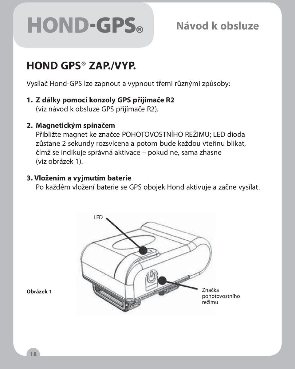 Magnetickým spínačem Přibližte magnet ke značce POHOTOVOSTNÍHO REŽIMU; LED dioda zůstane 2 sekundy rozsvícena a potom bude každou vteřinu