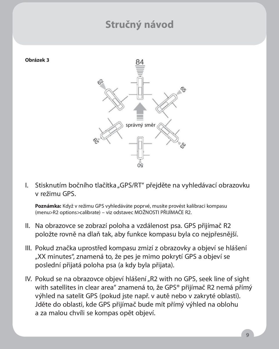 GPS přijímač R2 položte rovně na dlaň tak, aby funkce kompasu byla co nejpřesnější. III.