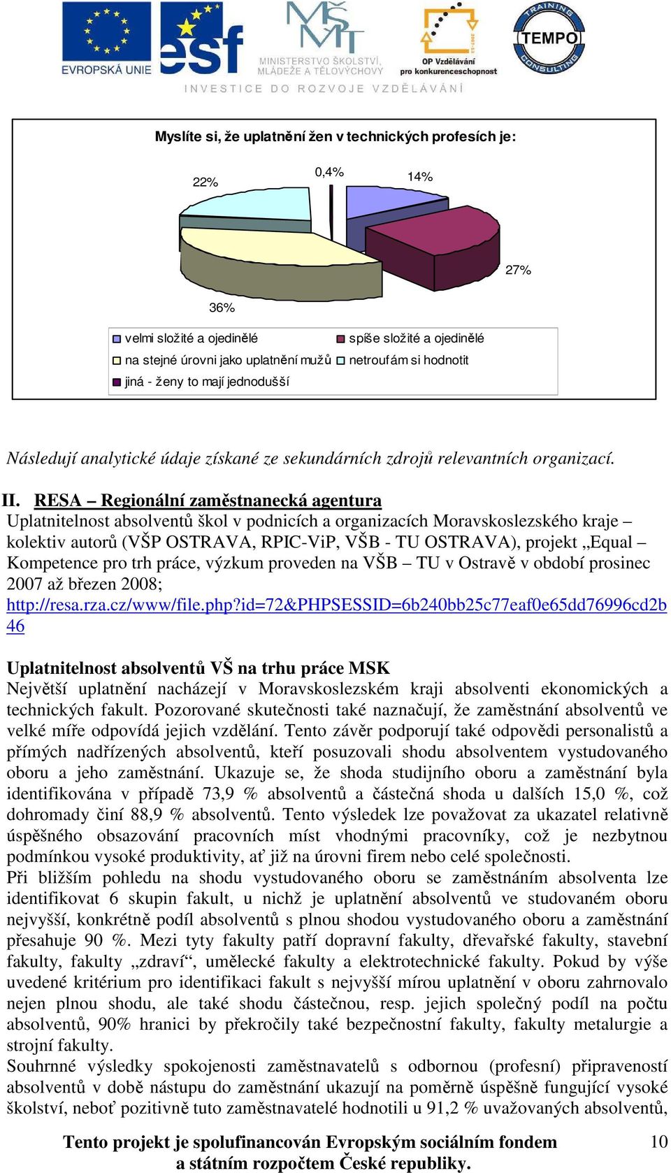 RESA Regionální zaměstnanecká agentura Uplatnitelnost absolventů škol v podnicích a organizacích Moravskoslezského kraje kolektiv autorů (VŠP OSTRAVA, RPIC-ViP, VŠB - TU OSTRAVA), projekt Equal