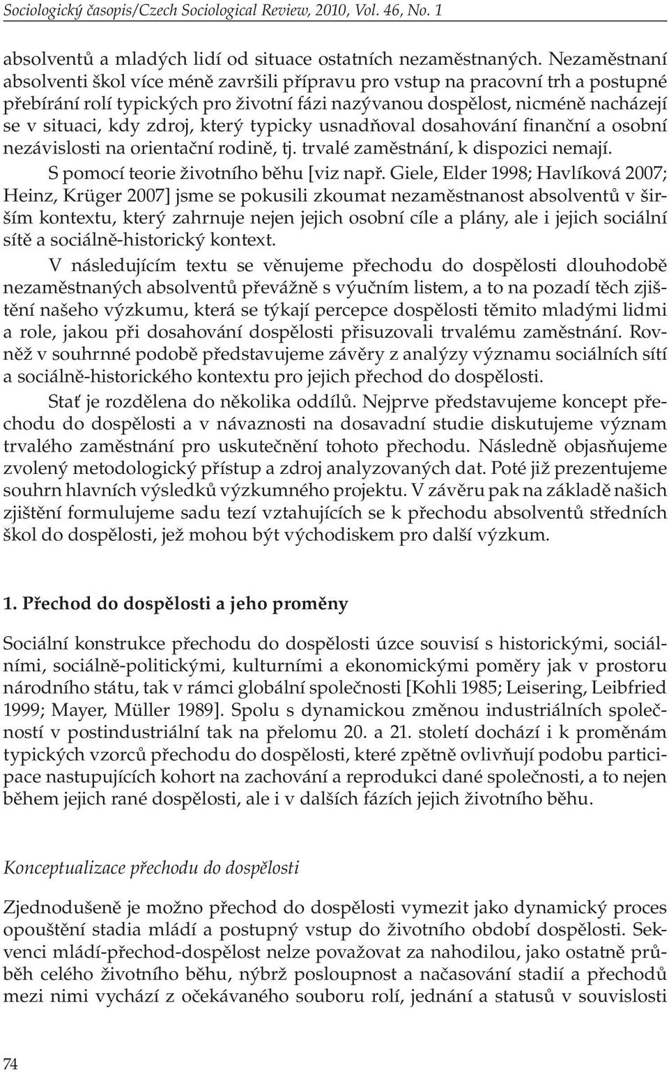 který typicky usnadňoval dosahování finanční a osobní nezávislosti na orientační rodině, tj. trvalé zaměstnání, k dispozici nemají. S pomocí teorie životního běhu [viz např.