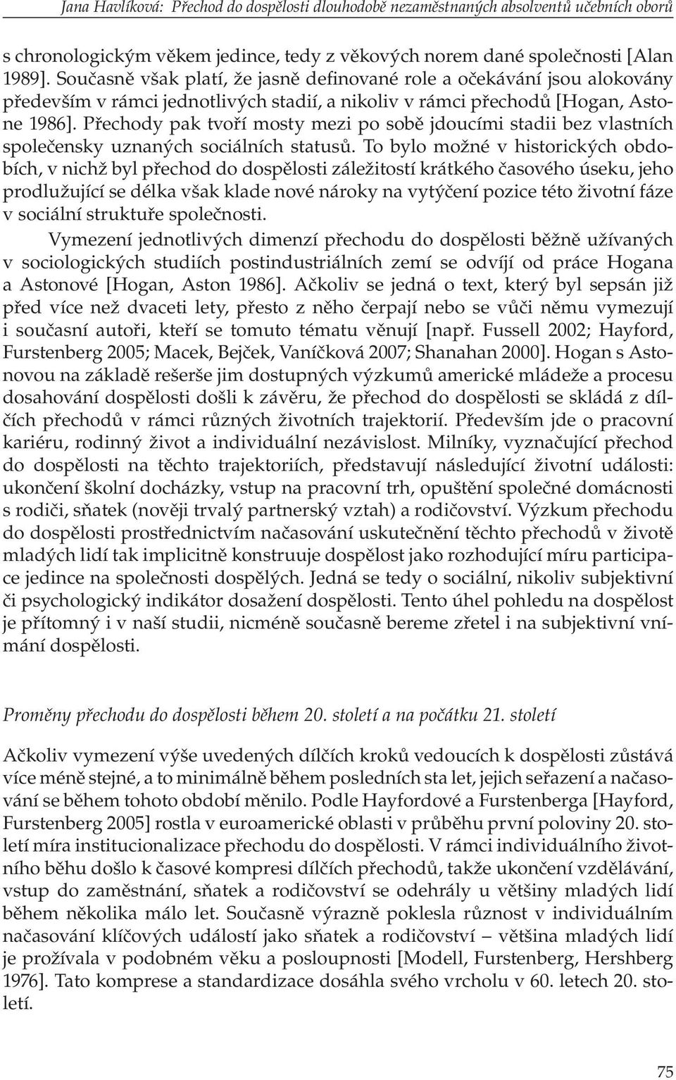 Přechody pak tvoří mosty mezi po sobě jdoucími stadii bez vlastních společensky uznaných sociálních statusů.