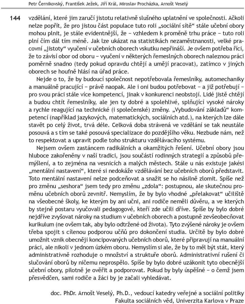 Jak lze ukázat na statistikách nezaměstnanosti, velké pracovní jistoty vyučení v učebních oborech vskutku nepřináší.