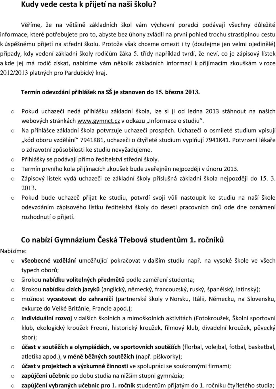 úspěšnému přijetí na střední školu. Protože však chceme omezit i ty (doufejme jen velmi ojedinělé) případy, kdy vedení základní školy rodičům žáka 5.