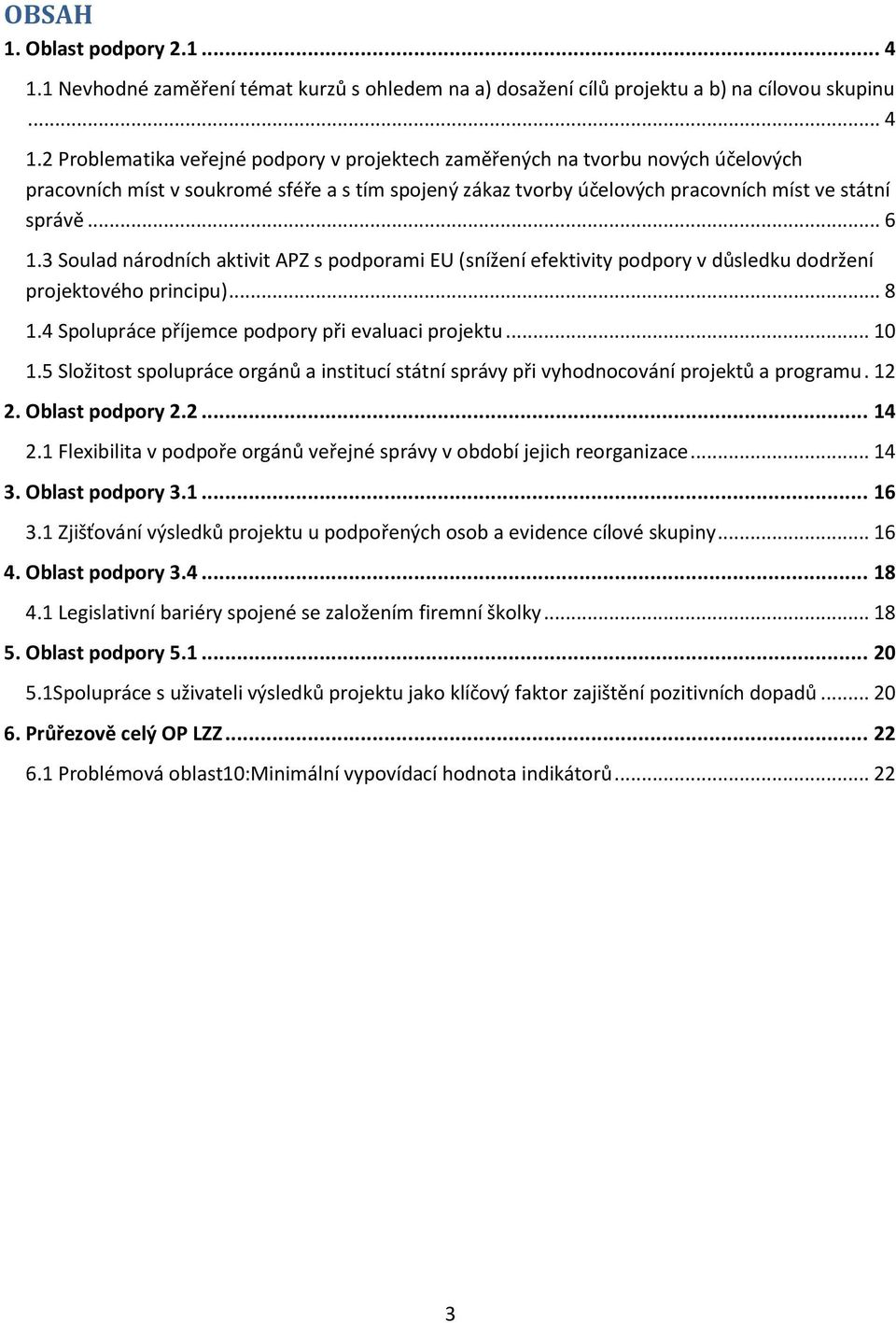 2 Problematika veřejné podpory v projektech zaměřených na tvorbu nových účelových pracovních míst v soukromé sféře a s tím spojený zákaz tvorby účelových pracovních míst ve státní správě... 6 1.