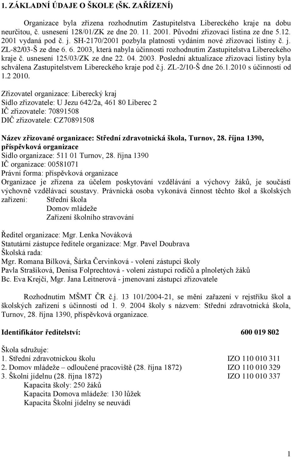 6. 2003, která nabyla účinnosti rozhodnutím Zastupitelstva Libereckého kraje č. usnesení 125/03/ZK ze dne 22. 04. 2003. Poslední aktualizace zřizovací listiny byla schválena Zastupitelstvem Libereckého kraje pod č.