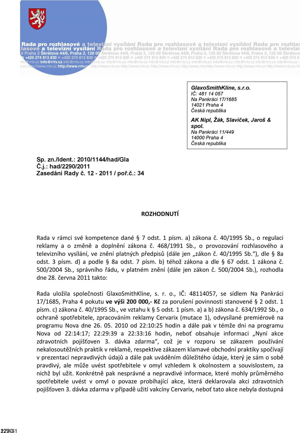 , o regulaci reklamy a o změně a doplnění zákona č. 468/1991 Sb., o provozování rozhlasového a televizního vysílání, ve znění platných předpisů (dále jen zákon č. 40/1995 Sb. ), dle 8a odst. 3 písm.