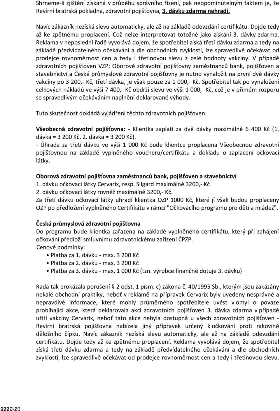 Reklama v neposlední řadě vyvolává dojem, že spotřebitel získá třetí dávku zdarma a tedy na základě předvídatelného očekávání a dle obchodních zvyklostí, lze spravedlivě očekávat od prodejce