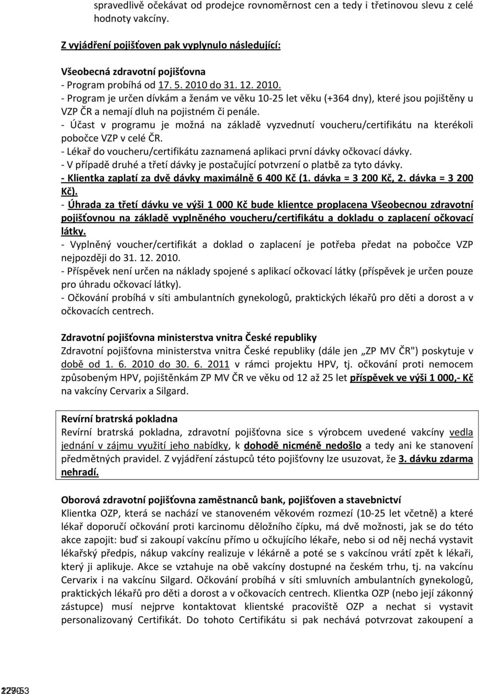 do 31. 12. 2010. - Program je určen dívkám a ženám ve věku 10-25 let věku (+364 dny), které jsou pojištěny u VZP ČR a nemají dluh na pojistném či penále.