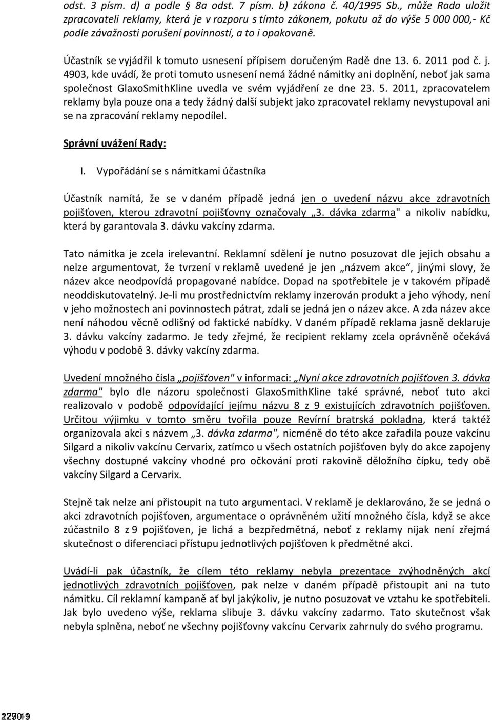 Účastník se vyjádřil k tomuto usnesení přípisem doručeným Radě dne 13. 6. 2011 pod č. j.