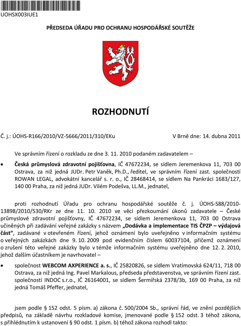 společností ROWAN LEGAL, advokátní kancelář s. r. o., IČ 28468414, se sídlem Na Pankráci 1683/127, 140 00 Praha, za niž jedná JUDr. Vilém Podešva, LL.M.