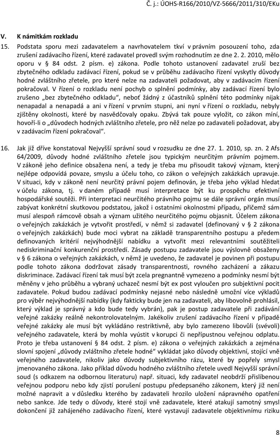 Podle tohoto ustanovení zadavatel zruší bez zbytečného odkladu zadávací řízení, pokud se v průběhu zadávacího řízení vyskytly důvody hodné zvláštního zřetele, pro které nelze na zadavateli požadovat,