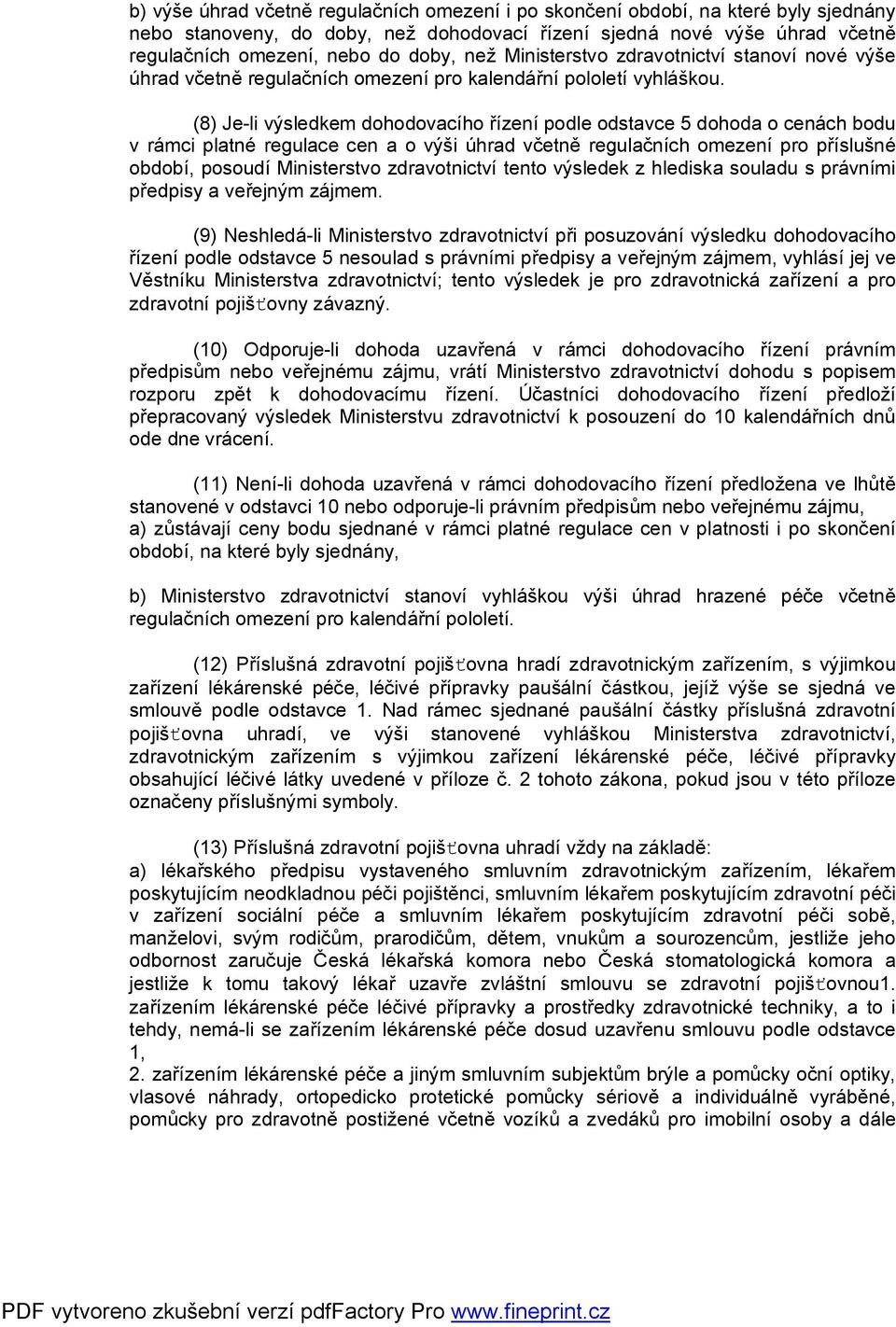 (8) Je-li výsledkem dohodovacího řízení podle odstavce 5 dohoda o cenách bodu v rámci platné regulace cen a o výši úhrad včetně regulačních omezení pro příslušné období, posoudí Ministerstvo