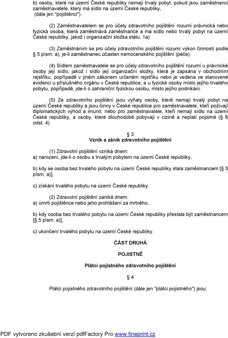 složka státu. 1a) (3) Zaměstnáním se pro účely zdravotního pojištění rozumí výkon činností podle 5 písm. a), je-li zaměstnanec účasten nemocenského pojištění (péče).