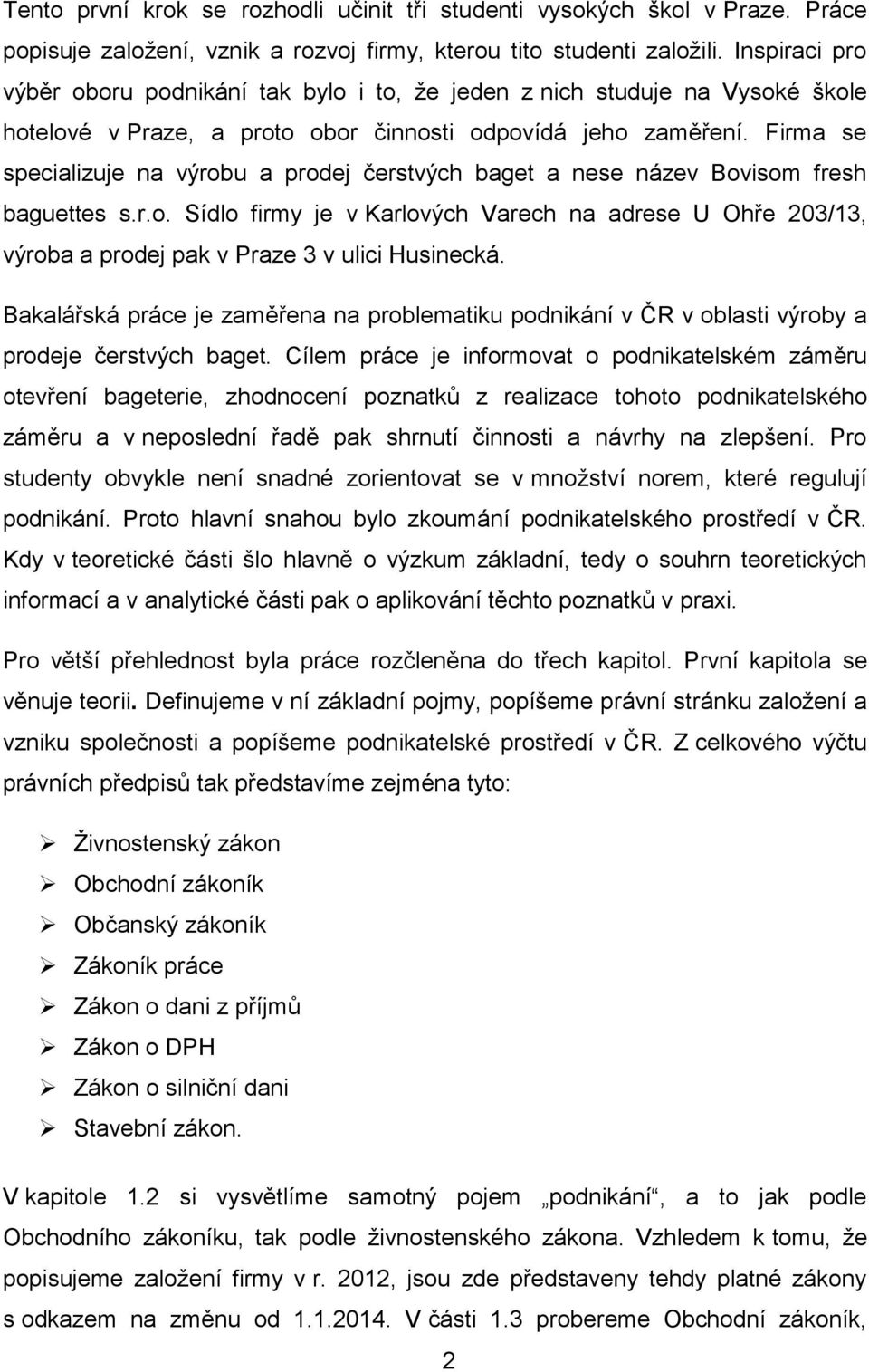 Firma se specializuje na výrobu a prodej čerstvých baget a nese název Bovisom fresh baguettes s.r.o. Sídlo firmy je v Karlových Varech na adrese U Ohře 203/13, výroba a prodej pak v Praze 3 v ulici Husinecká.