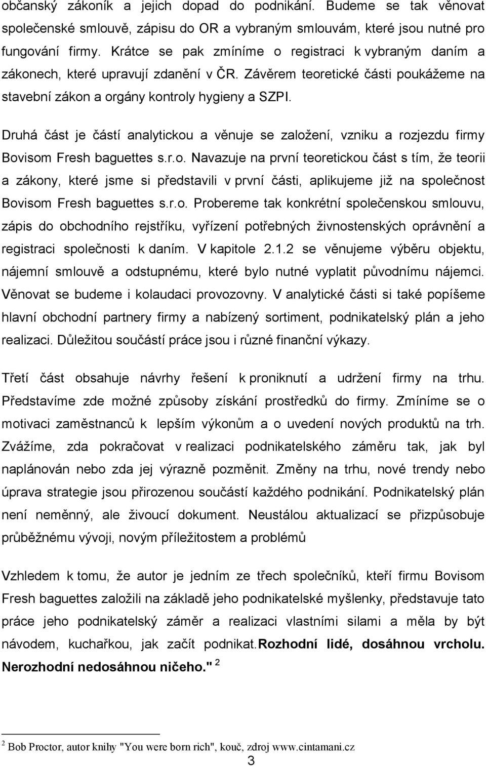 Druhá část je částí analytickou a věnuje se zaloţení, vzniku a rozjezdu firmy Bovisom Fresh baguettes s.r.o. Navazuje na první teoretickou část s tím, ţe teorii a zákony, které jsme si představili v první části, aplikujeme jiţ na společnost Bovisom Fresh baguettes s.