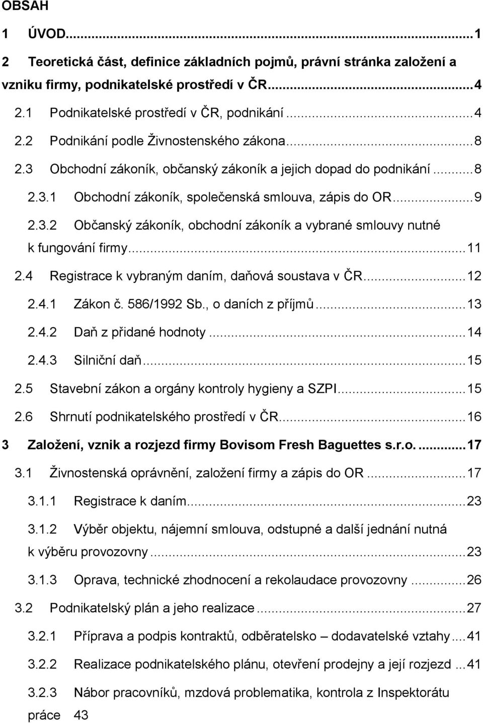 .. 11 2.4 Registrace k vybraným daním, daňová soustava v ČR... 12 2.4.1 Zákon č. 586/1992 Sb., o daních z příjmů... 13 2.4.2 Daň z přidané hodnoty... 14 2.4.3 Silniční daň... 15 2.