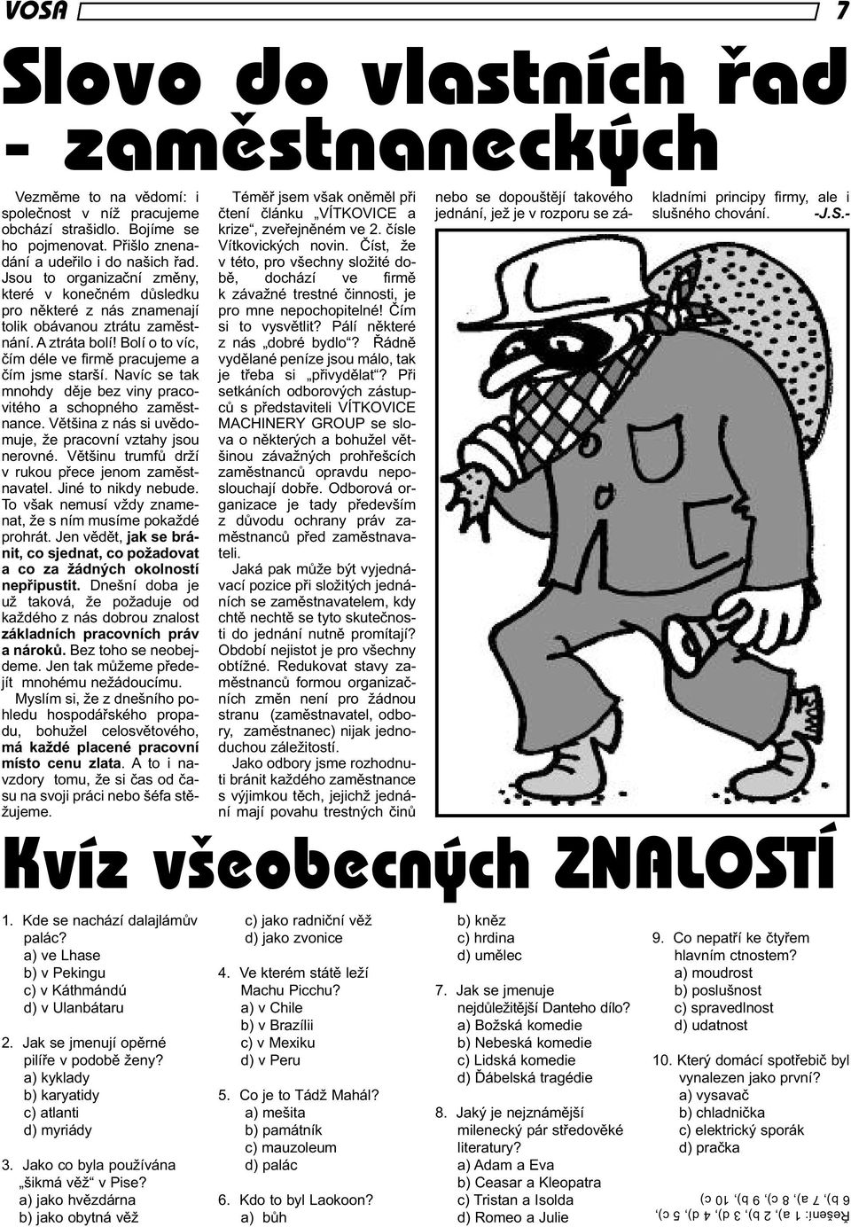 Navíc se tak mnohdy děje bez viny pracovitého a schopného zaměstnance. Většina z nás si uvědomuje, že pracovní vztahy jsou nerovné. Většinu trumfů drží v rukou přece jenom zaměstnavatel.