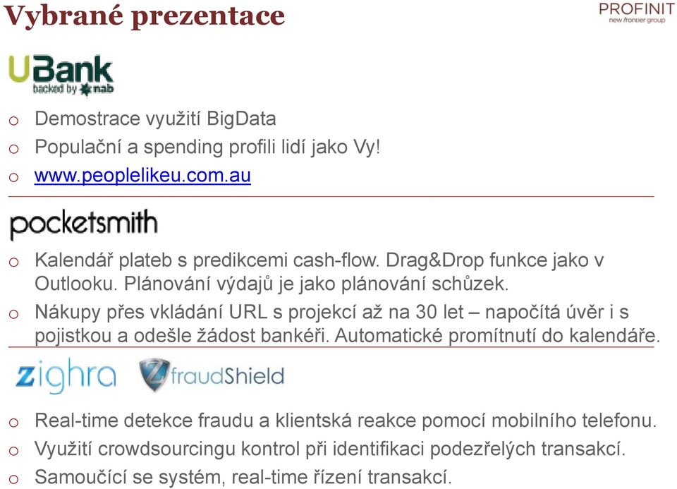 o Nákupy přes vkládání URL s projekcí až na 30 let napočítá úvěr i s pojistkou a odešle žádost bankéři. Automatické promítnutí do kalendáře.