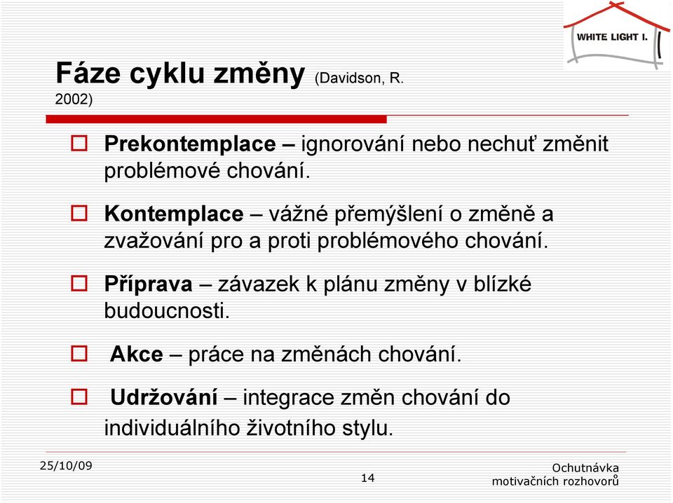 Kontemplace vážnépřemýšlení o změně a zvažování pro a proti problémového chování.