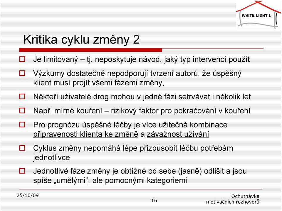 Někteří uživatelé drog mohou v jedné fázi setrvávat i několik let Např.