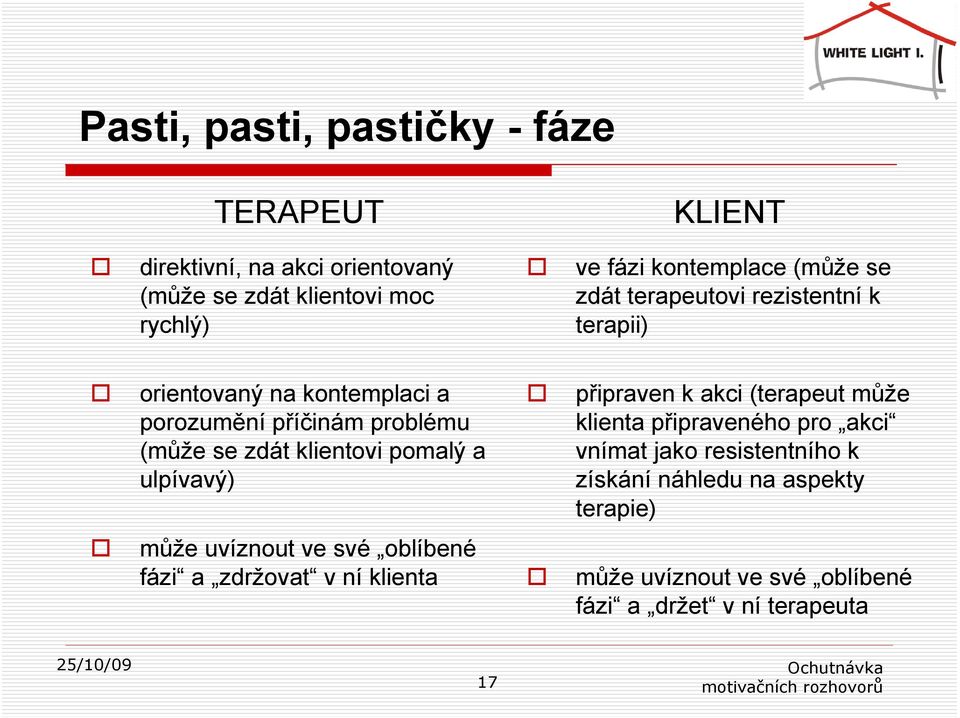 klientovi pomalý a ulpívavý) připraven k akci (terapeut může klienta připraveného pro akci vnímat jako resistentního k získání