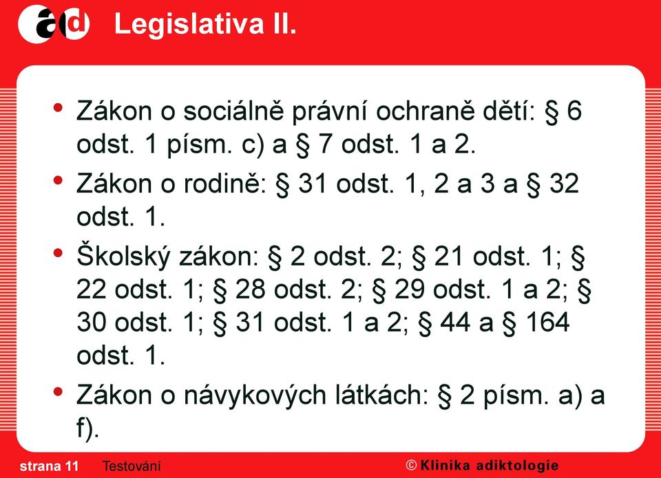 2; 21 odst. 1; 22 odst. 1; 28 odst. 2; 29 odst. 1 a 2; 30 odst. 1; 31 odst.