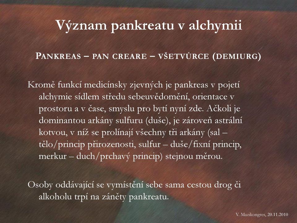 Ačkoli je dominantou arkány sulfuru (duše), je zároveň astrální kotvou, v níž se prolínají všechny tři arkány (sal tělo/princip