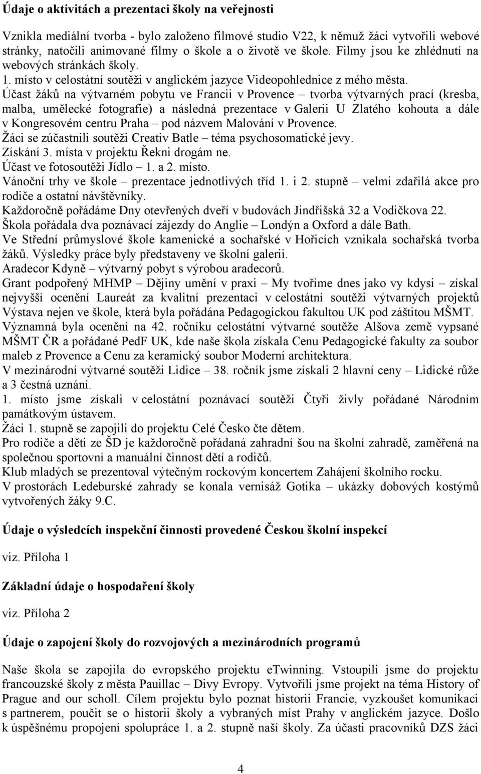 Účast žáků na výtvarném pobytu ve Francii v Provence tvorba výtvarných prací (kresba, malba, umělecké fotografie) a následná prezentace v Galerii U Zlatého kohouta a dále v Kongresovém centru Praha