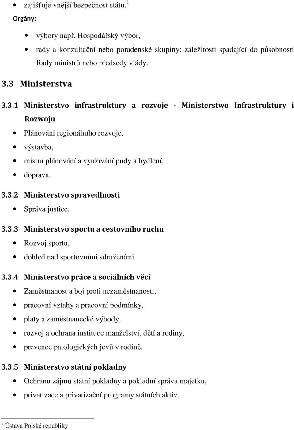 3.3.3 Ministerstvo sportu a cestovního ruchu Rozvoj sportu, dohled nad sportovními sdruženími. 3.3.4 Ministerstvo práce a sociálních věcí Zaměstnanost a boj proti nezaměstnanosti, pracovní vztahy a