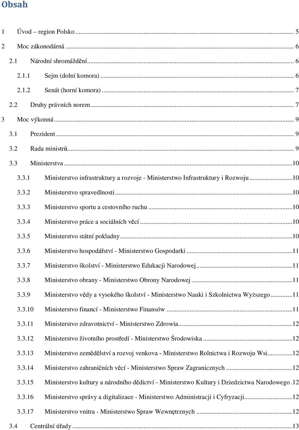 ..10 3.3.4 Ministerstvo práce a sociálních věcí...10 3.3.5 Ministerstvo státní pokladny...10 3.3.6 Ministerstvo hospodářství - Ministerstwo Gospodarki...11 3.3.7 Ministerstvo školství - Ministerstwo Edukacji Narodowej.