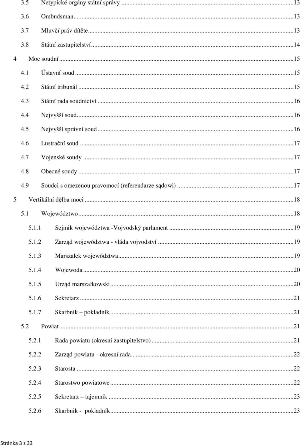 ..17 5 Vertikální dělba moci...18 5.1 Województwo...18 5.1.1 Sejmik województwa -Vojvodský parlament...19 5.1.2 Zarząd województwa - vláda vojvodství...19 5.1.3 Marszałek województwa...19 5.1.4 Wojewoda.