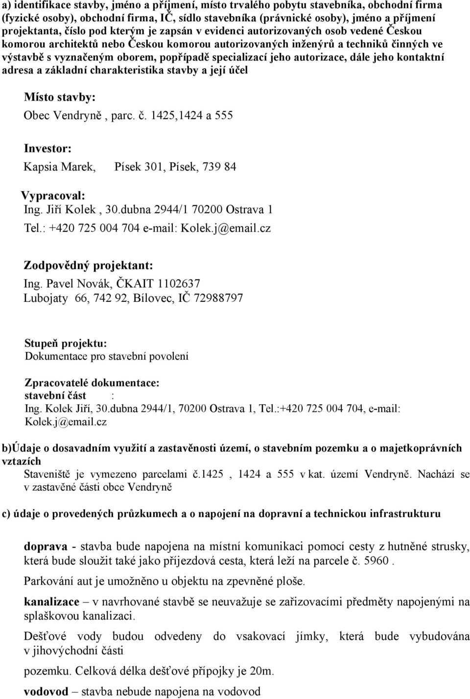 specializací jeho autorizace, dále jeho kontaktní adresa a základní charakteristika stavby a její účel Místo stavby: Investor: ᆷ南, p. č.