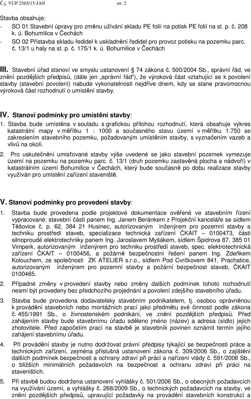 , správní řád, ve znění pozdějších předpisů, (dále jen správní řád ), že výroková část vztahující se k povolení stavby (stavební povolení) nabude vykonatelnosti nejdříve dnem, kdy se stane