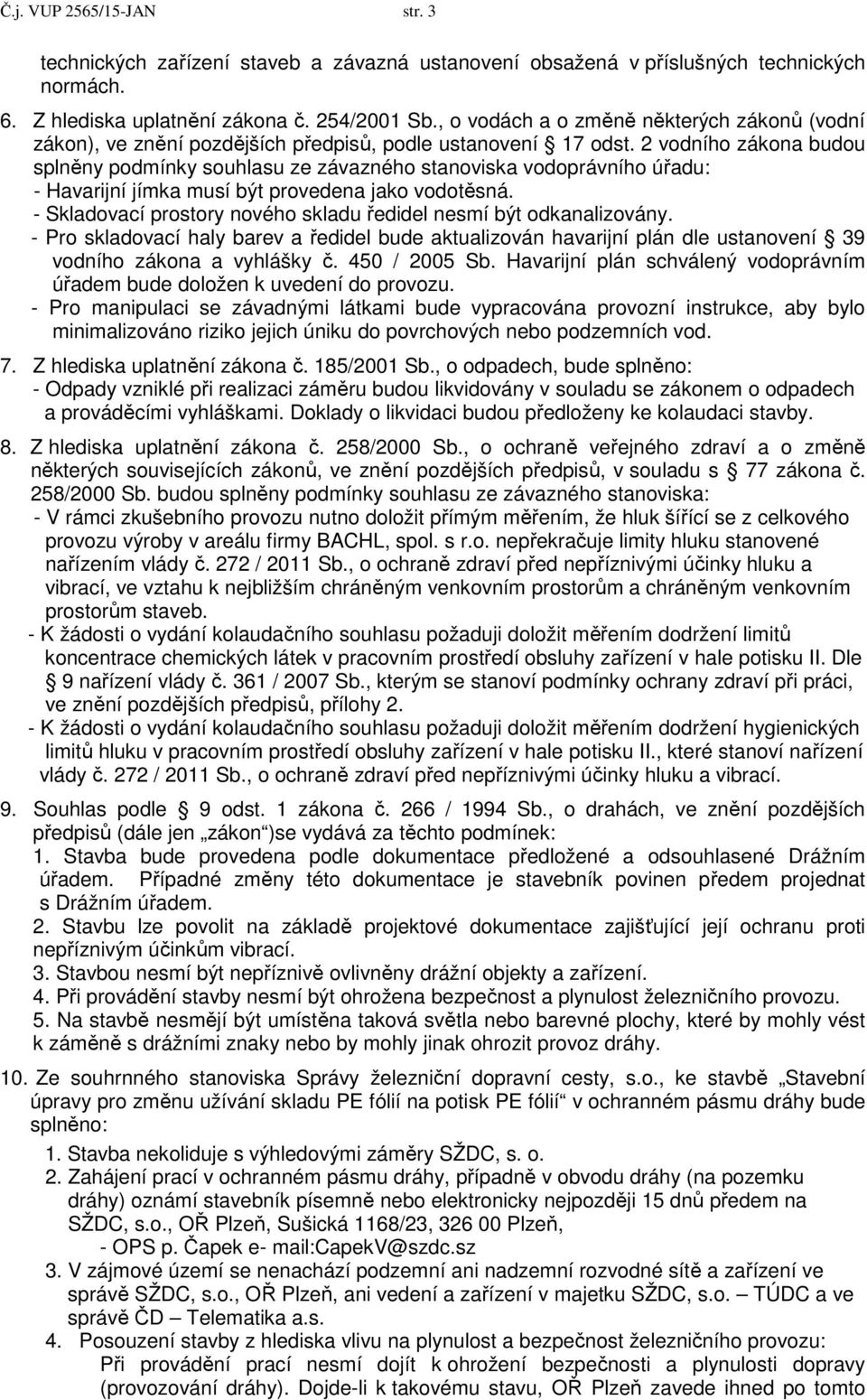 2 vodního zákona budou splněny podmínky souhlasu ze závazného stanoviska vodoprávního úřadu: - Havarijní jímka musí být provedena jako vodotěsná.