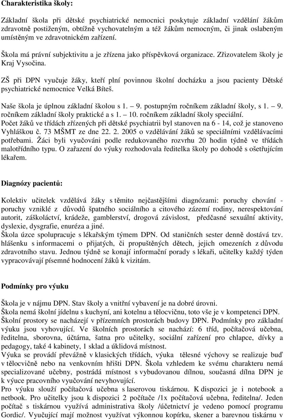 ZŠ při DPN vyučuje žáky, kteří plní povinnou školní docházku a jsou pacienty Dětské psychiatrické nemocnice Velká Bíteš. Naše škola je úplnou základní školou s 1. 9.