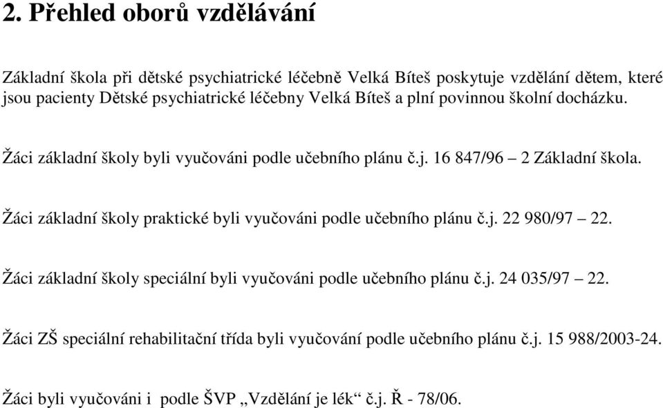 Žáci základní školy praktické byli vyučováni podle učebního plánu č.j. 22 980/97 22. Žáci základní školy speciální byli vyučováni podle učebního plánu č.j. 24 035/97 22.