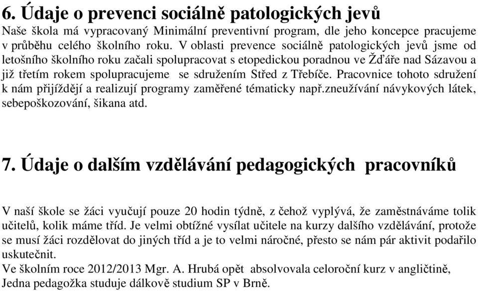 Třebíče. Pracovnice tohoto sdružení k nám přijíždějí a realizují programy zaměřené tématicky např.zneužívání návykových látek, sebepoškozování, šikana atd. 7.