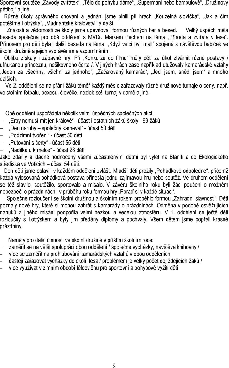 Znalosti a vědomosti ze školy jsme upevňovali formou různých her a besed. Velký úspěch měla beseda společná pro obě oddělení s MVDr. Markem Pechem na téma Příroda a zvířata v lese.