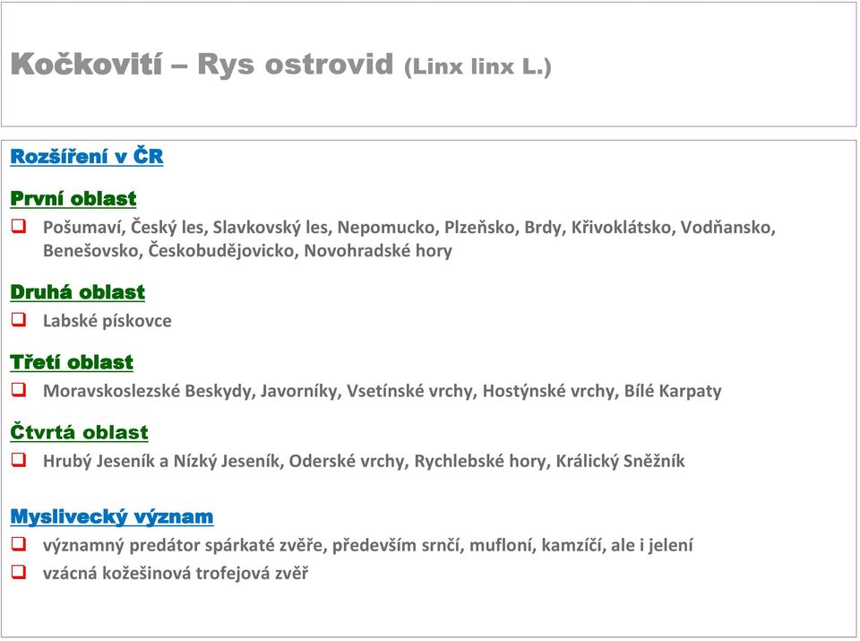 Českobudějovicko, Novohradské hory Druhá oblast Labské pískovce Třetí oblast Moravskoslezské Beskydy, Javorníky, Vsetínské vrchy,