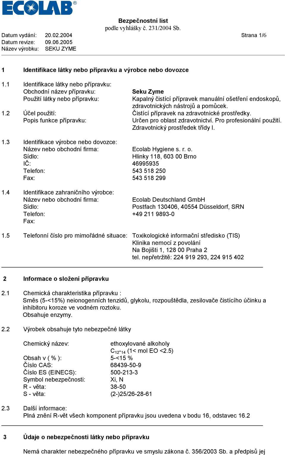 2 Účel použití: Č istícípřípravek na zdravotnické prostř edky. Popis funkce přípravku: Urč en pro oblast zdravotnictví. Pro profesioná lnípoužití. Zdravotnickýprostř edek třídy I. 1.